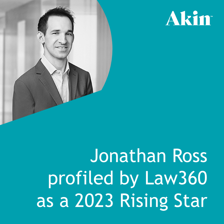Jonathan Ross Profiled as a Law360 ‘Fund Formation Rising Star’ Akin Gump Strauss Hauer & Feld LLP