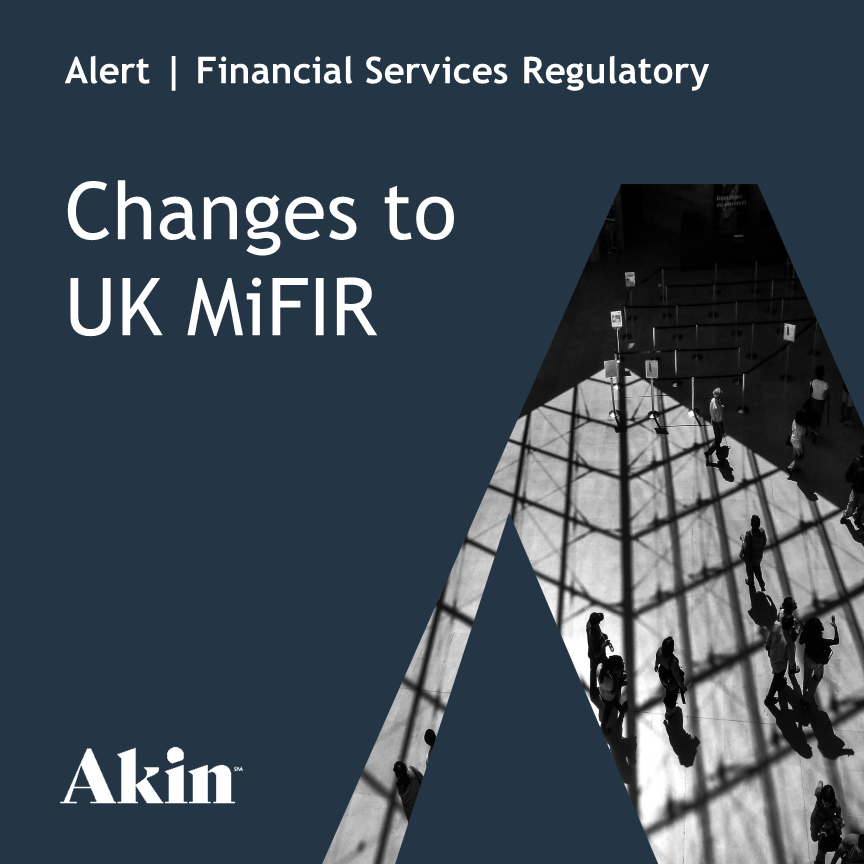 changes-to-uk-mifir-akin-gump-strauss-hauer-feld-llp
